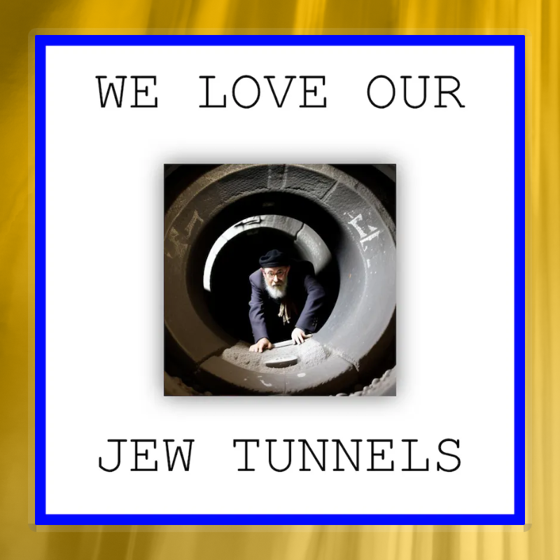 we love our jew tunnels