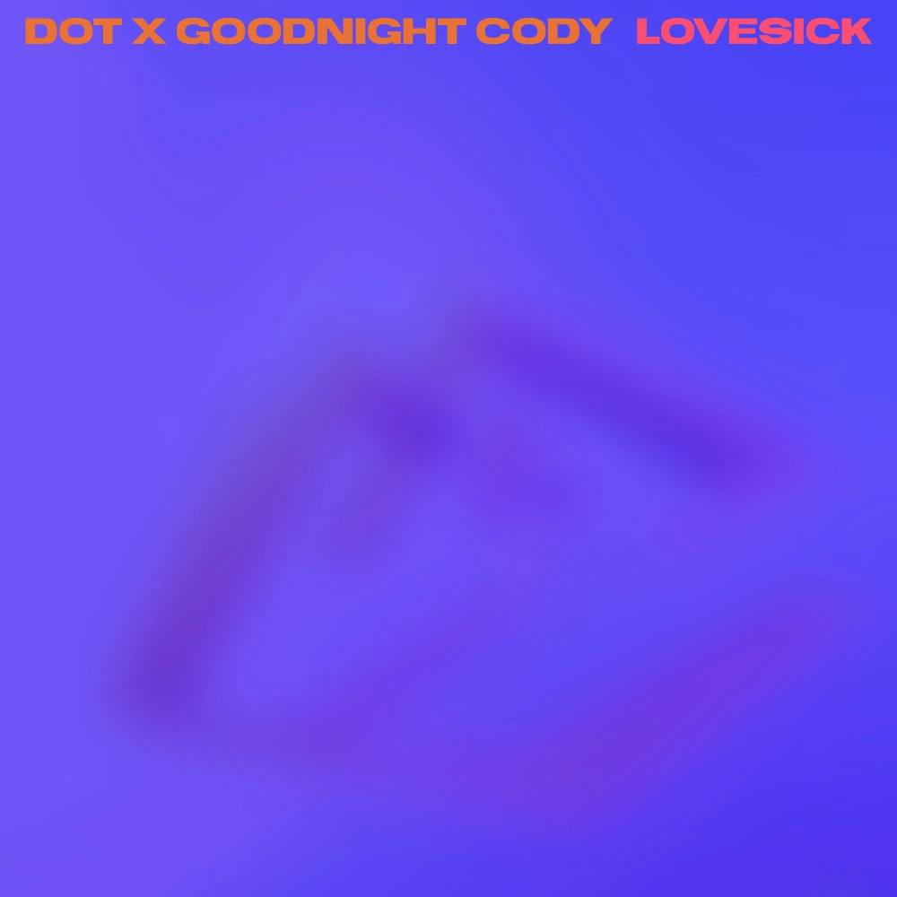 Dot x Goodnight Cody - LOVESICK