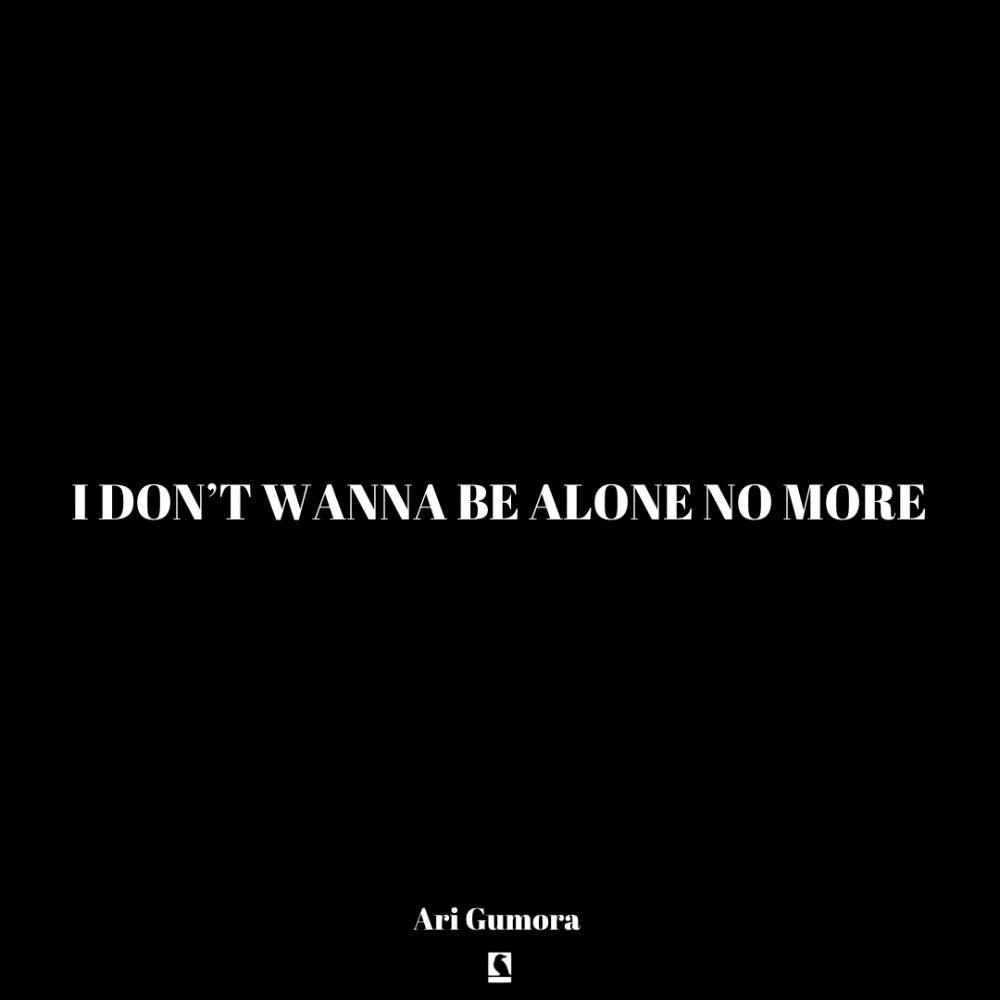 I don't wanna be alone no more