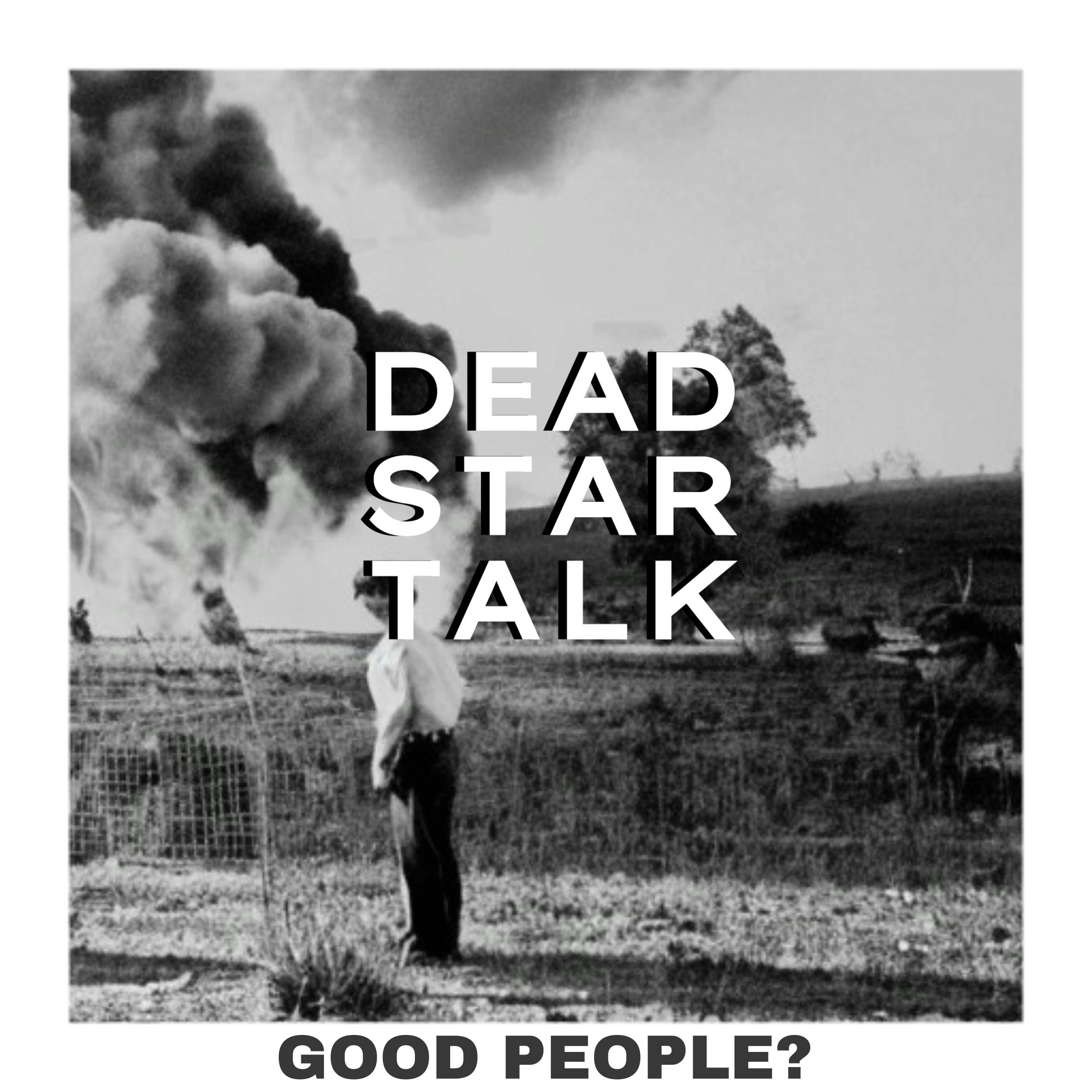 DEAD STAR TALK 'Good People?'