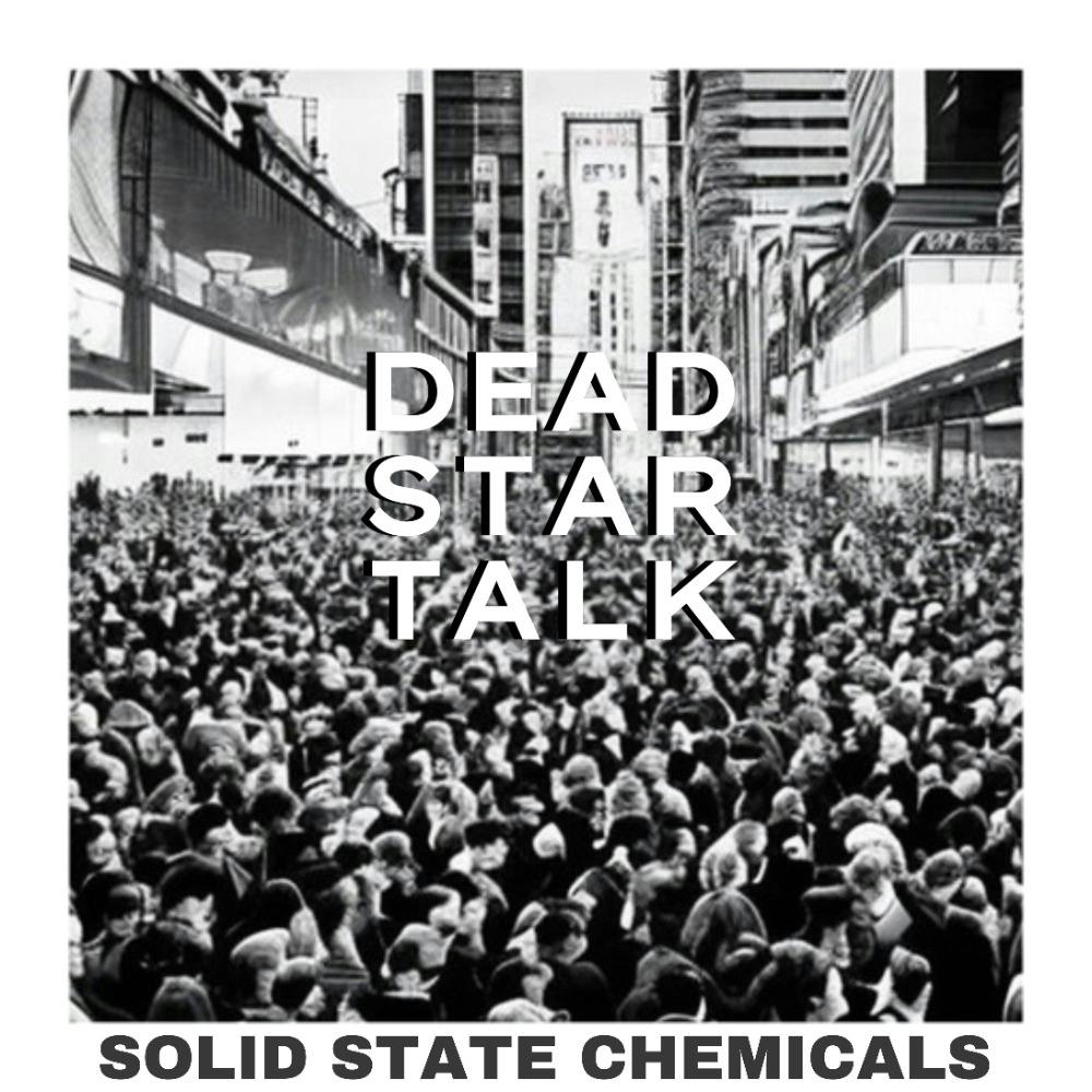 DEAD STAR TALK 'Soild State Chemicals'