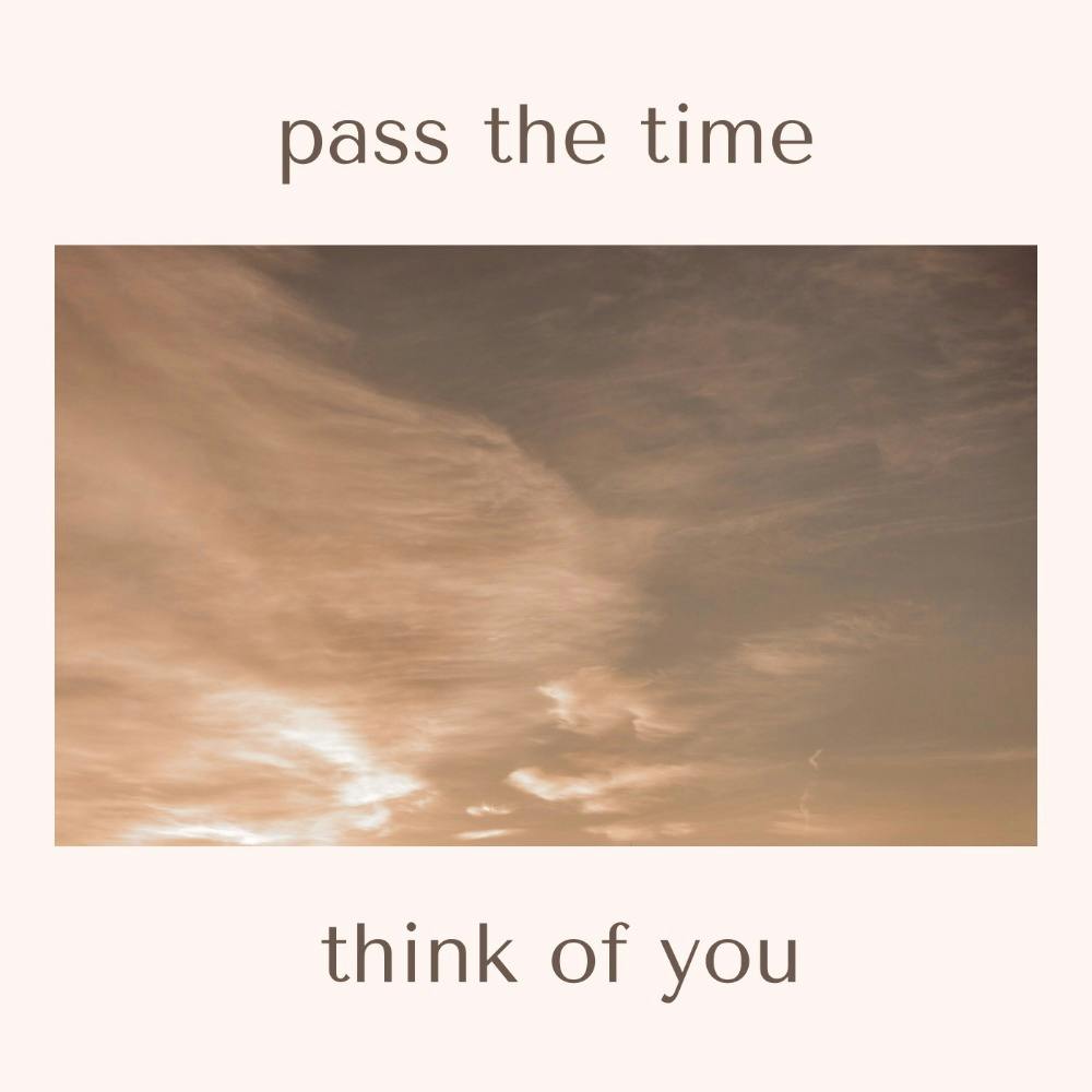 pass the time // think of you