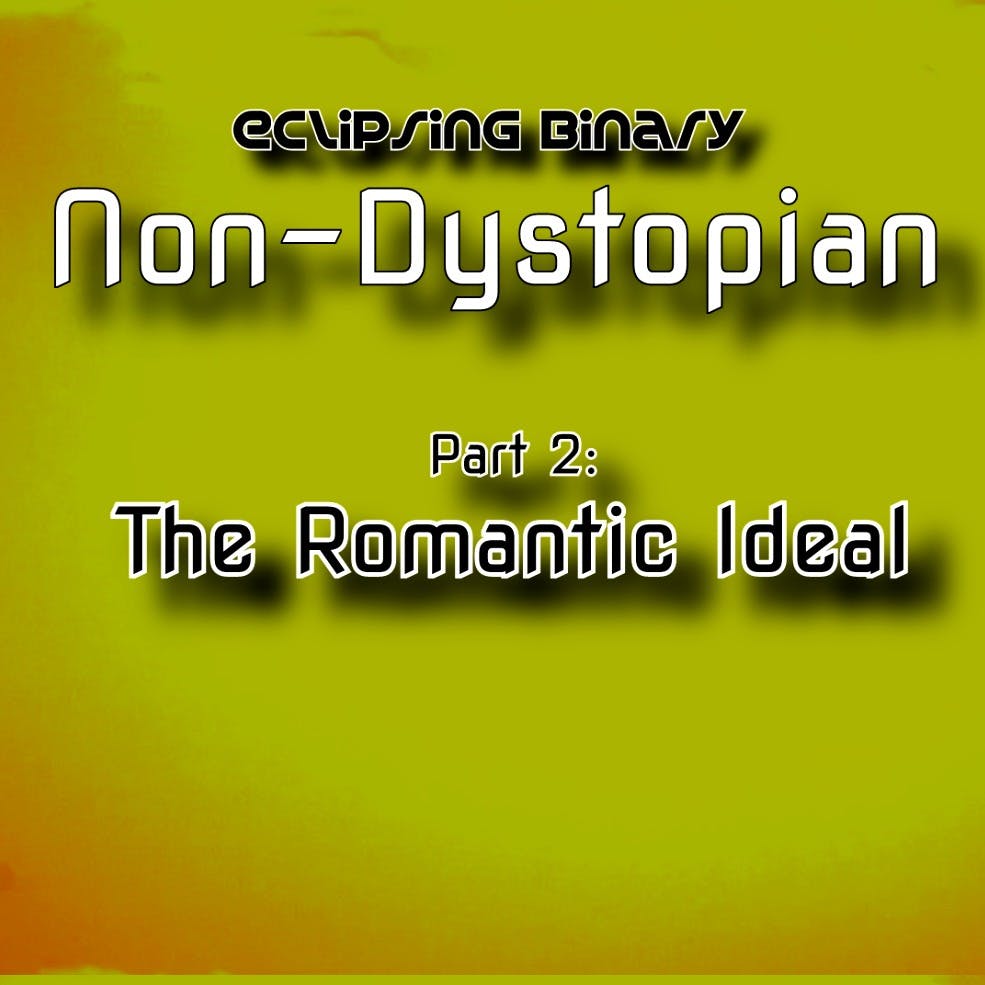 Non-Dystopian Part 2: The Romantic Ideal