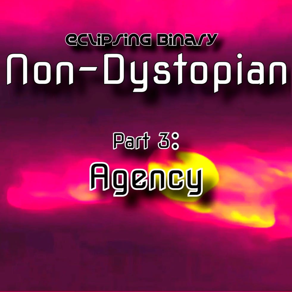 Non-Dystopian Part 3: Agency