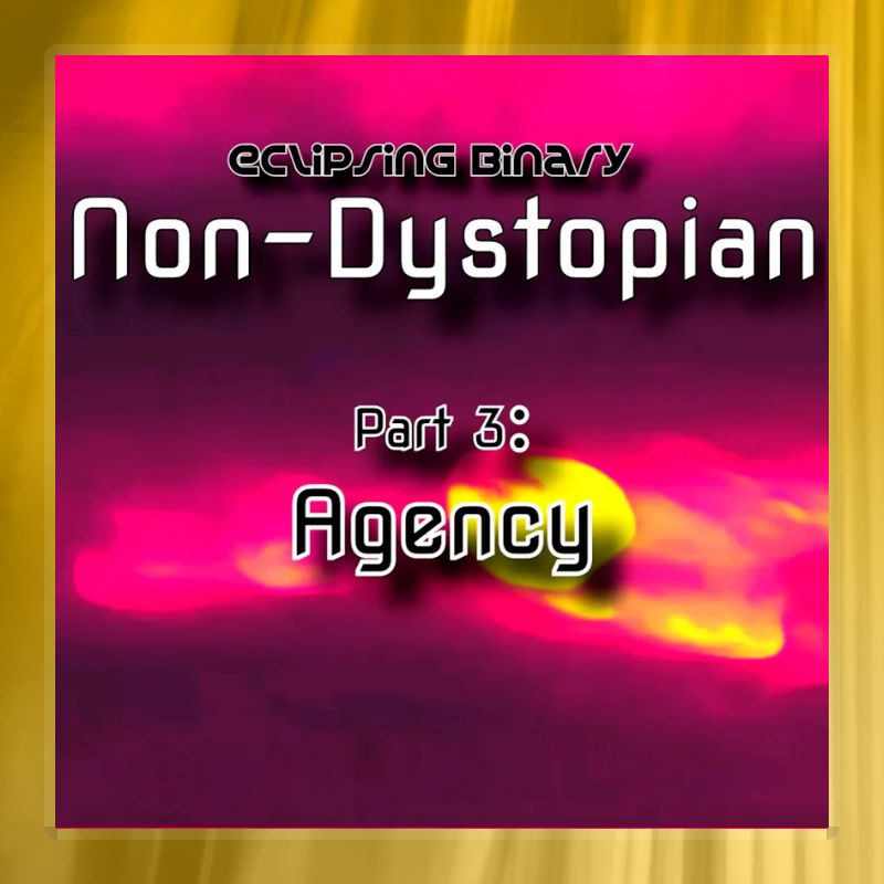 Non-Dystopian Part 3: Agency